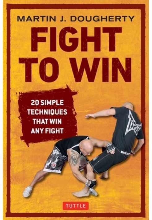 Fight to Win: 20 Simple Techniques That Win Any Fight