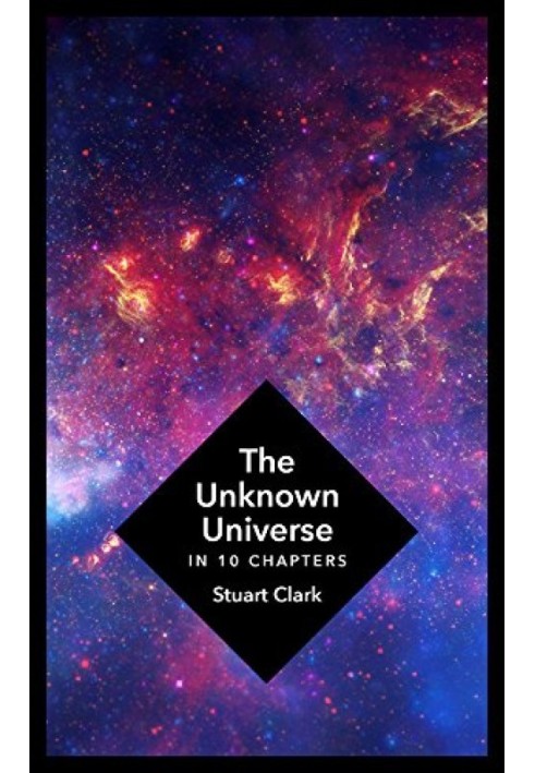 The Unknown Universe: What We Don't Know About Time and Space in Ten Chapters