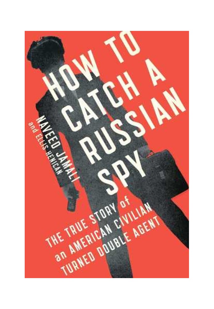 How to Catch a Russian Spy: The True Story of an American Civilian Turned Double Agent