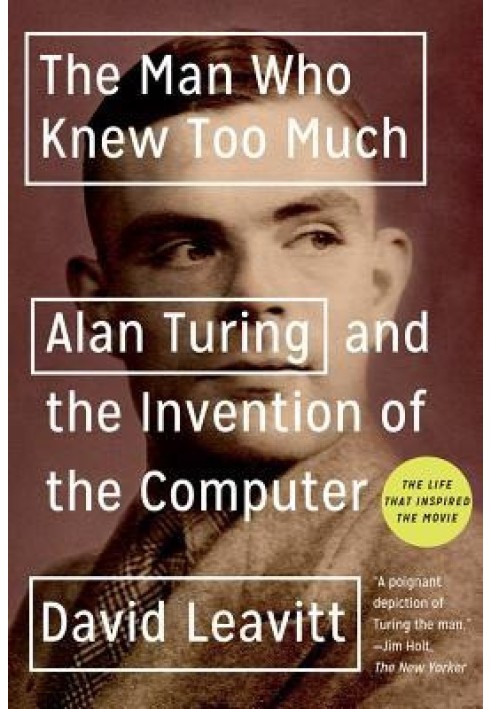 The Man Who Knew Too Much: Alan Turing and the Invention of the Computer