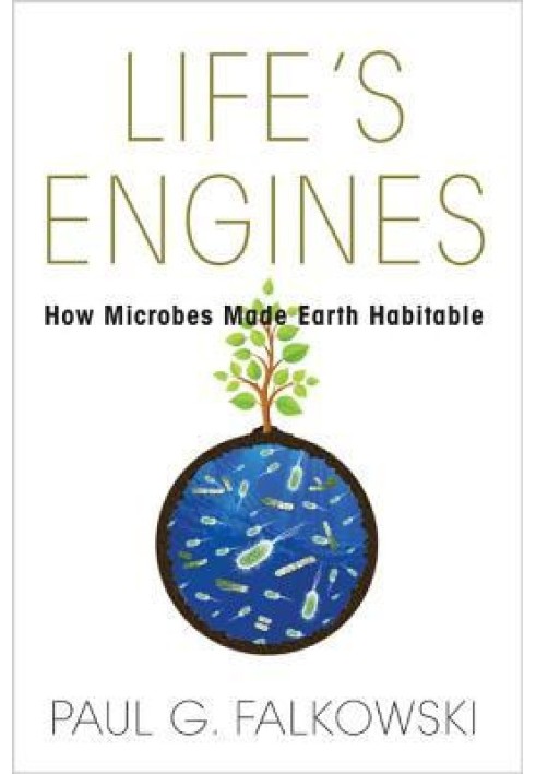 Life's Engines: How Microbes made the Earth Habitable