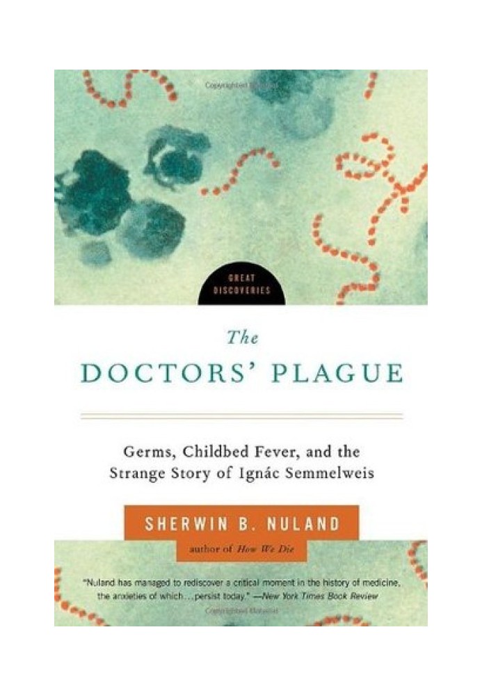 The Doctors' Plague: Germs, Childbed Fever, and the Strange Story of Ignac Semmelweis