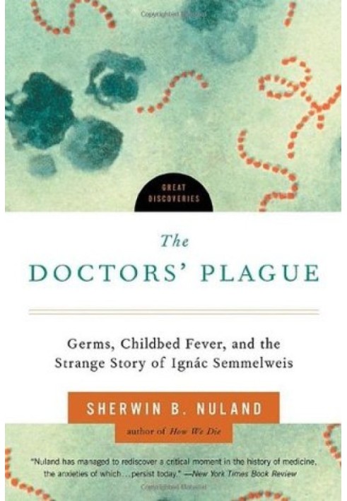 The Doctors' Plague: Germs, Childbed Fever, and the Strange Story of Ignac Semmelweis