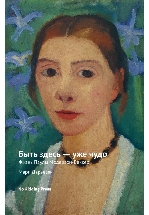 Быть здесь – уже чудо. Жизнь Паулы Модерзон-Беккер