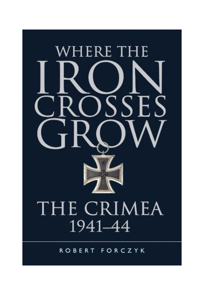 Where the Iron Crosses Grow: The Crimea 1941-44