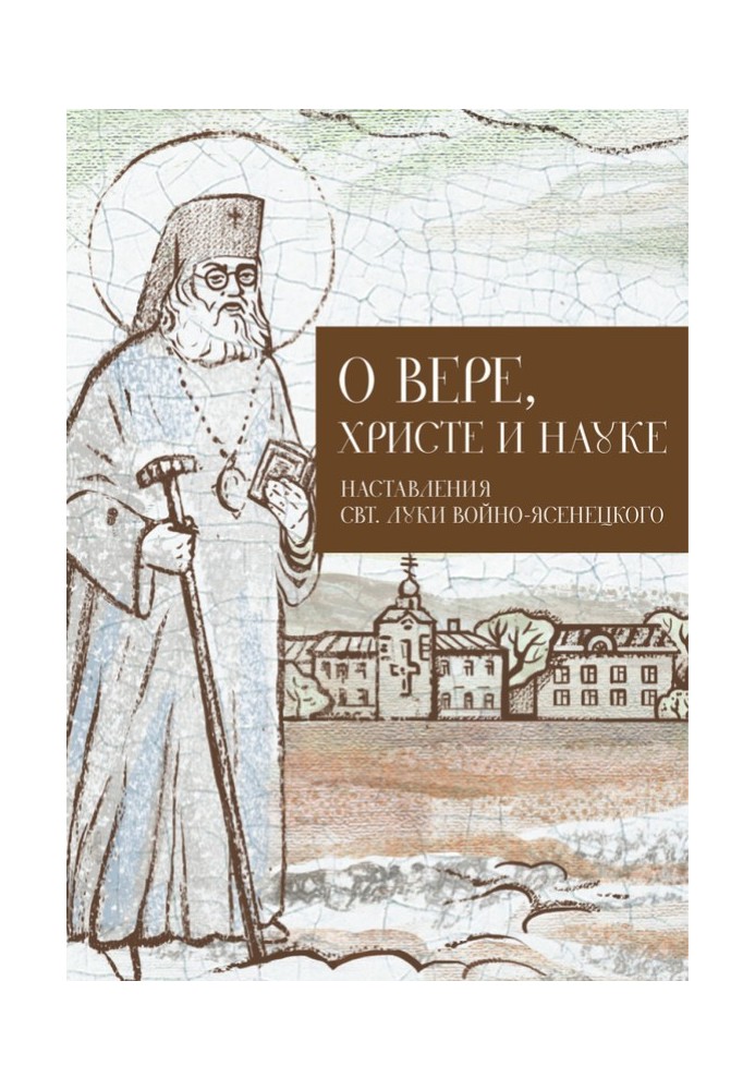 О Вере, Христе и науке. Мысли и слова свт. Луки Войно-Ясенецкого