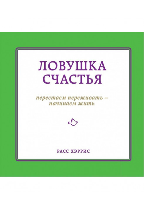 Ловушка счастья. Перестаем переживать – начинаем жить