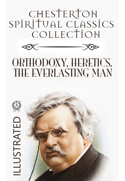 Chesterton Spiritual Classics Collection: Orthodoxy, Heretics, The Everlasting Man. Illustrated