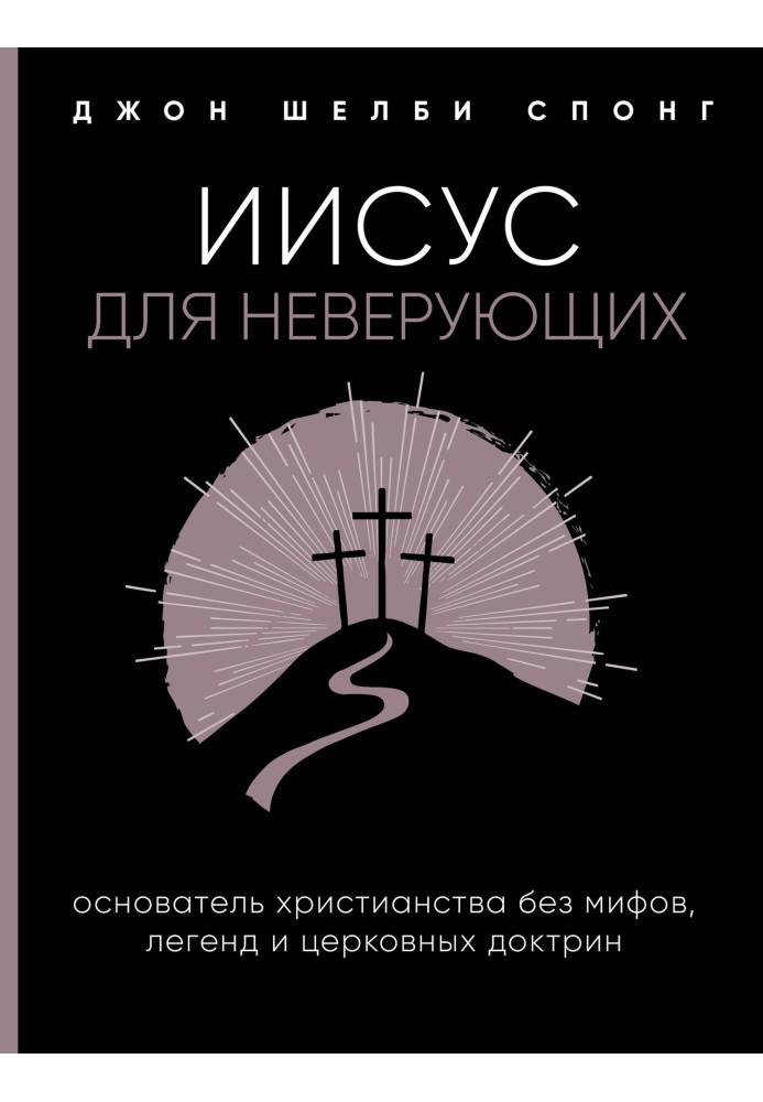 Ісус для невіруючих. Засновник християнства без міфів, легенд та церковних доктрин