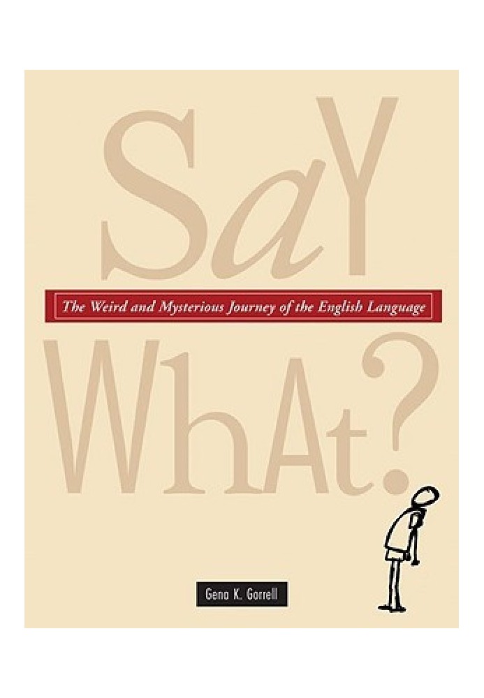 Say What?: The Weird and Mysterious Journey of the English Language