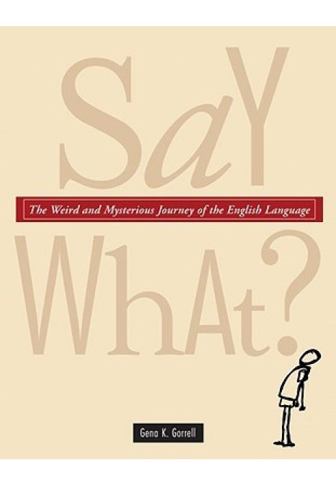 Say What?: The Weird and Mysterious Journey of the English Language