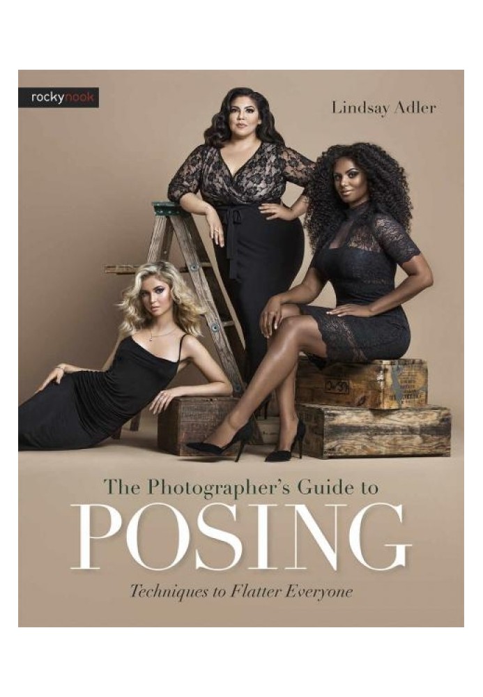 The Photographer's Guide to Posing: Techniques to Flatter Everyone