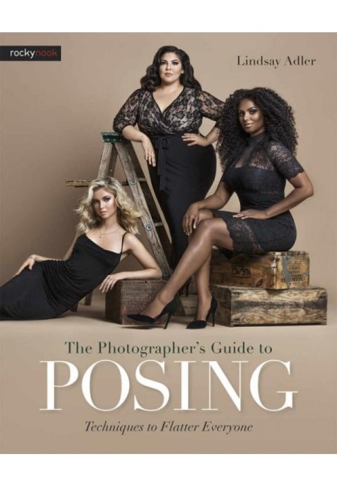 The Photographer's Guide to Posing: Techniques to Flatter Everyone