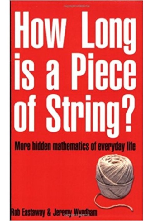 How Long Is a Piece of String?: More Hidden Mathematics of Everyday Life