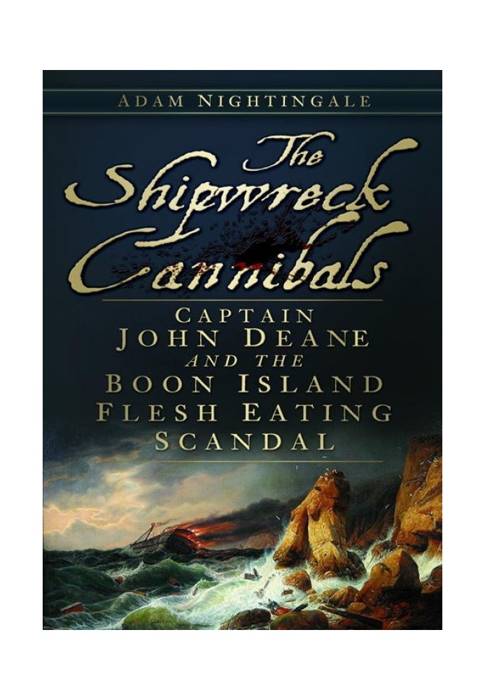 The Shipwreck Cannibals: Captain John Dean and the Boon Island Flesh Eating Scandal