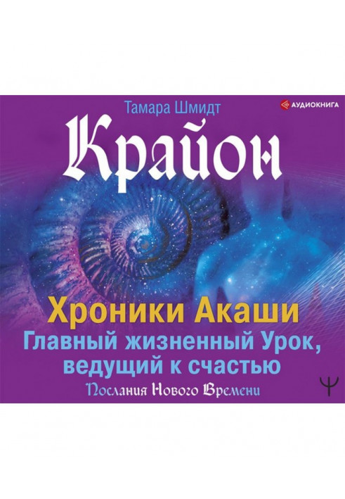 Крайон. Хроніки Акаши. Головний життєвий Урок, ведучий на щастя