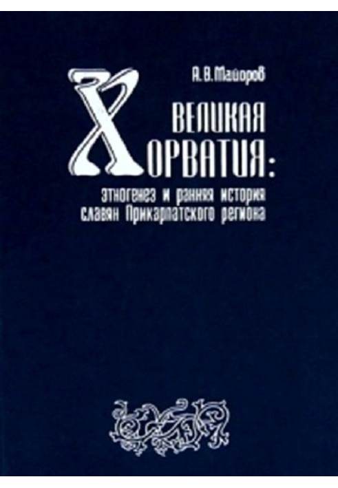 Великая Хорватия. Этногенез и ранняя история славян Прикарпатского региона