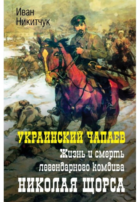 Украинский Чапаев. Жизнь и смерть легендарного комдива Николая Щорса