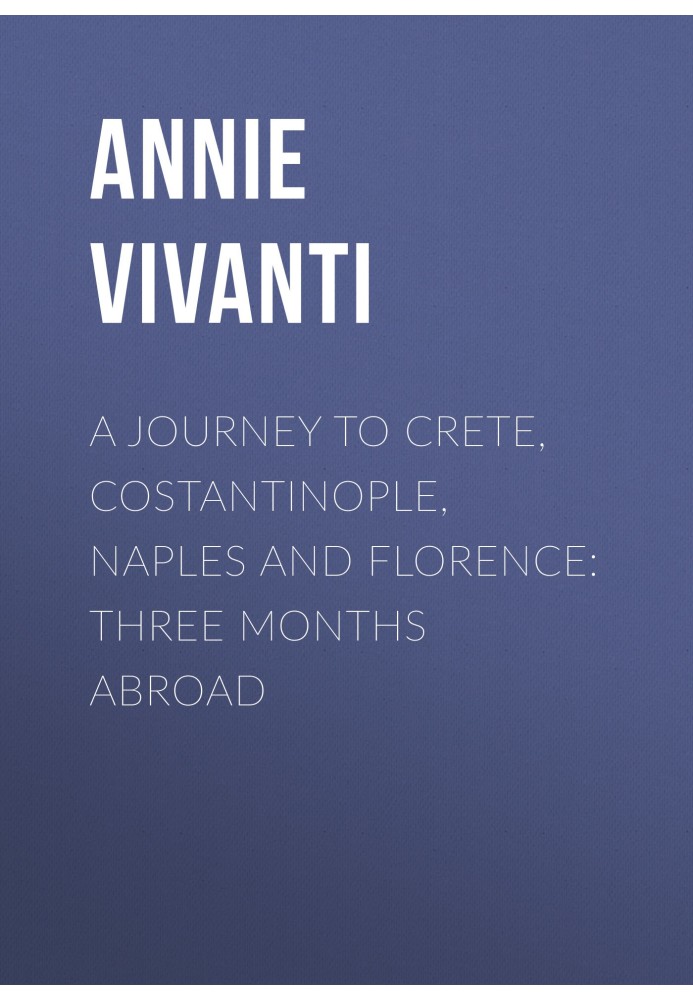 A Journey to Crete, Costantinople, Naples and Florence: Three Months Abroad