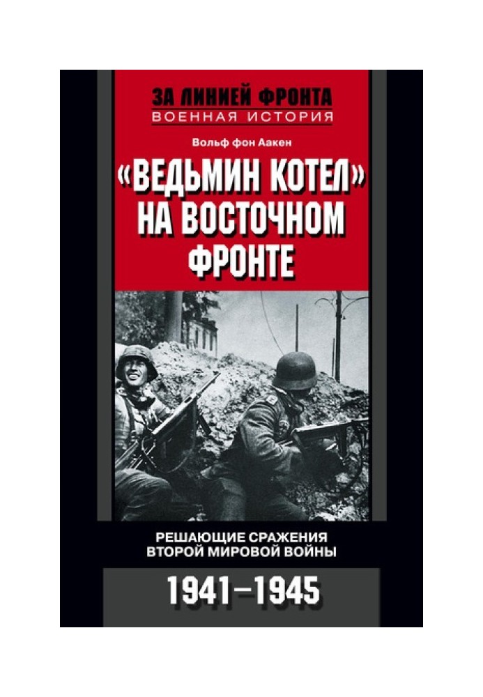 "Відьмін котел" на Східному фронті. Вирішальні битви Другої світової війни. 1941-1945