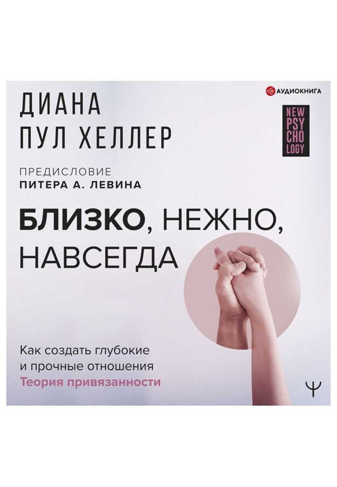 Близько, ніжно, назавжди. Як створити глибокі та міцні відносини. Теорія прихильності