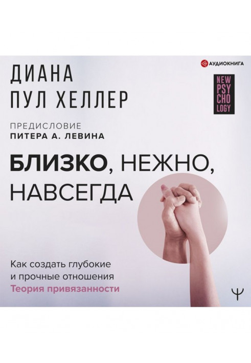 Близько, ніжно, назавжди. Як створити глибокі та міцні відносини. Теорія прихильності