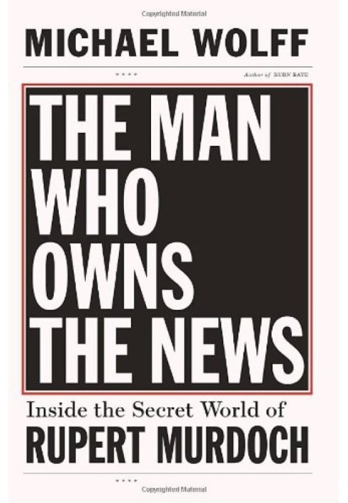 Людина, яка володіє новинами: у таємному світі Руперта Мердока