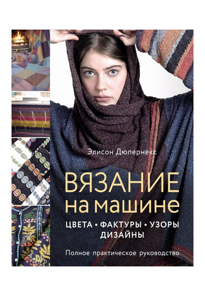 В'язання на машині. Кольори, фактури, візерунки, дизайн: повний практичний посібник