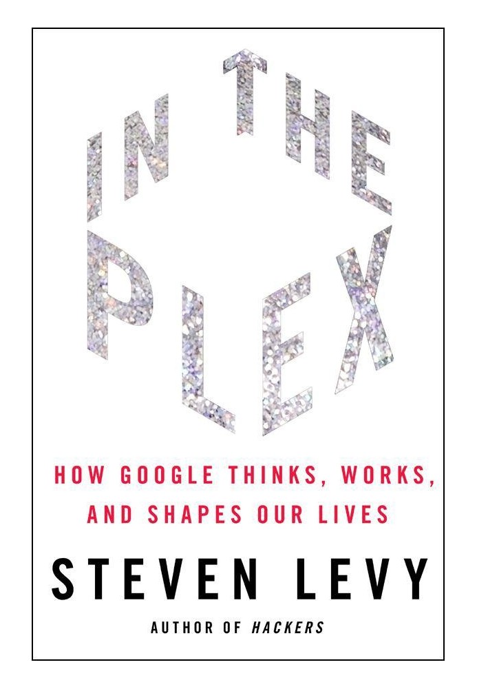 In The Plex: How Google Thinks, Works, and Shapes Our Lives