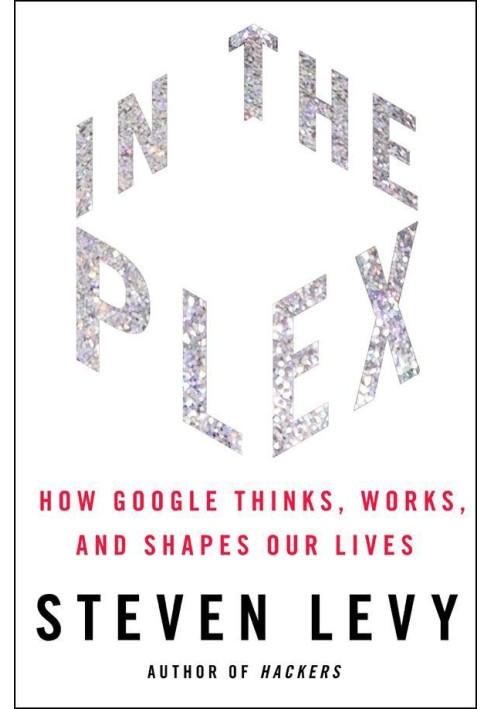 In The Plex: How Google Thinks, Works, and Shapes Our Lives