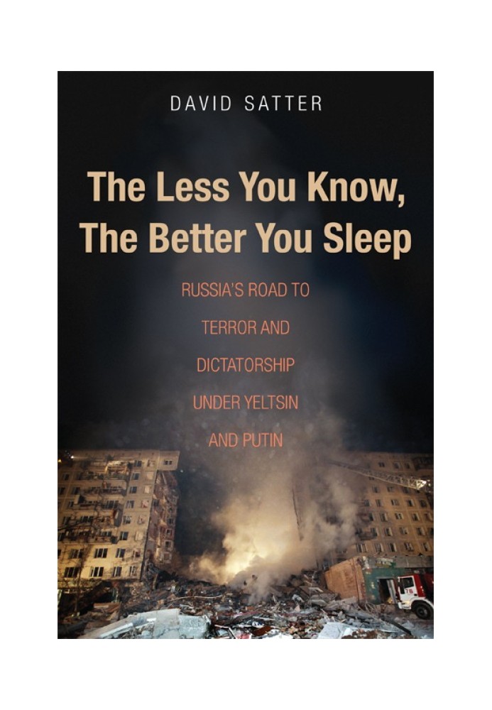 The Less You Know, the Better You Sleep: Russia's Road to Terror and Dictatorship under Yeltsin and Putin