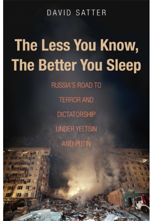 The Less You Know, the Better You Sleep: Russia's Road to Terror and Dictatorship under Yeltsin and Putin