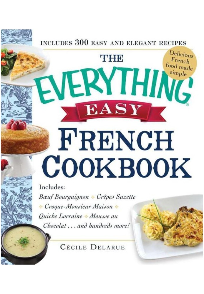 The Everything® Easy French Cookbook: містить Beuf Bourguignon, Crepes Suzette, Croque-Monsieur Maison, Quiche Lorraine, Mousse 