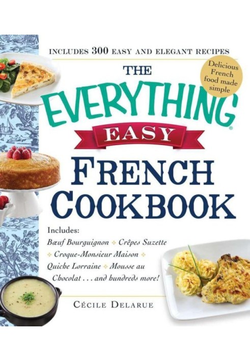 The Everything® Easy French Cookbook: містить Beuf Bourguignon, Crepes Suzette, Croque-Monsieur Maison, Quiche Lorraine, Mousse 