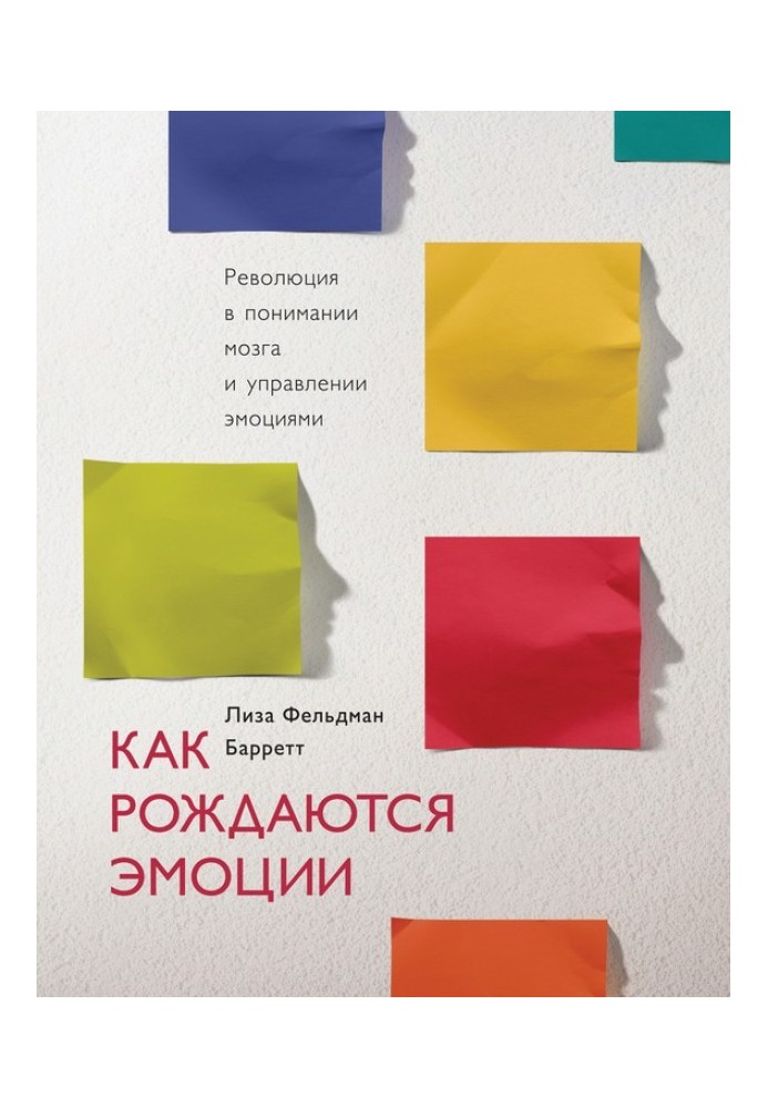 Как рождаются эмоции. Революция в понимании мозга и управлении эмоциями