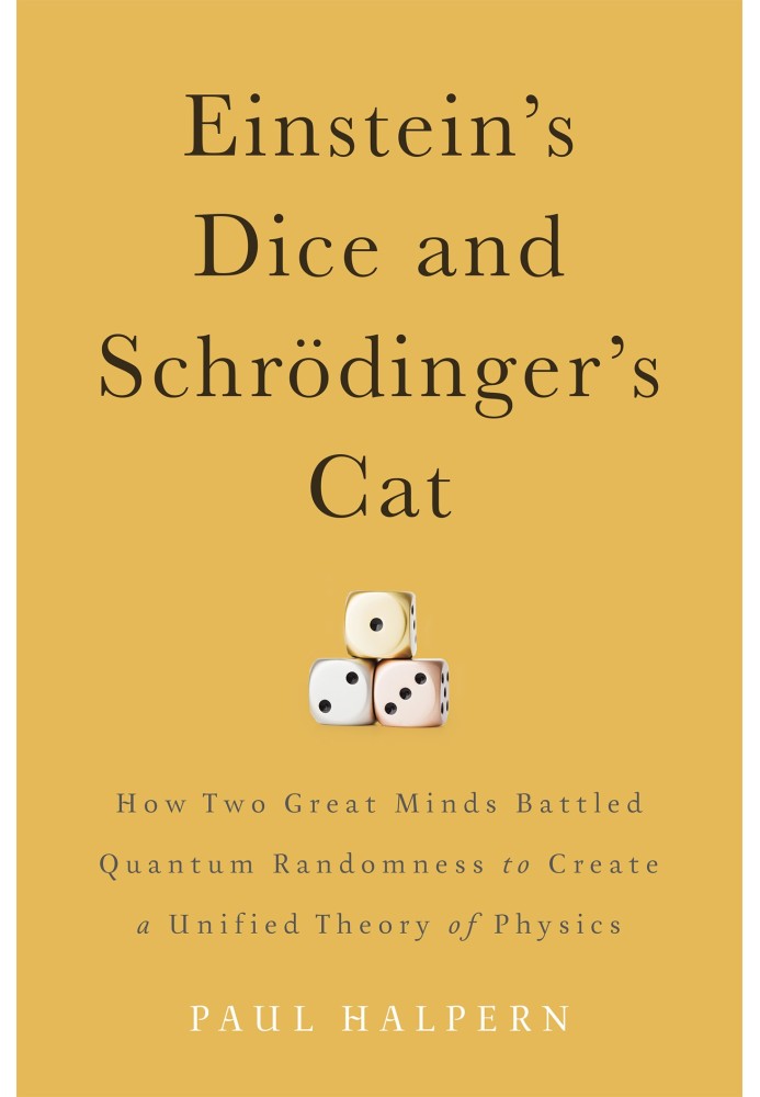 Einstein's Dice and Schrödinger's Cat: How Two Great Minds Battled Quantum Randomness to Create a Unified Theory of Physics