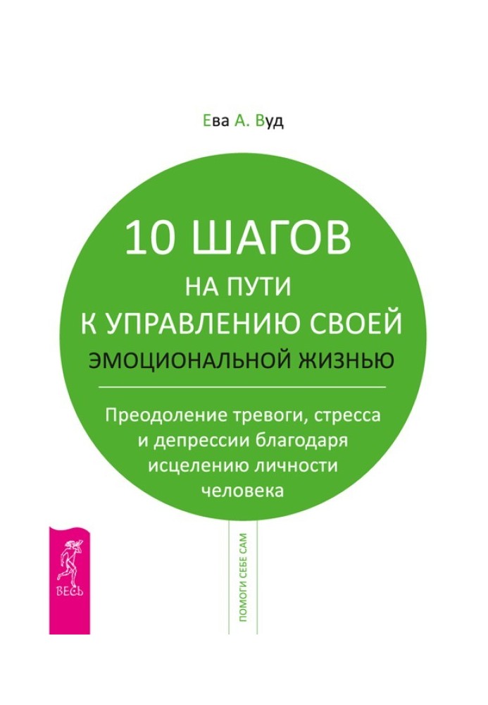 10 кроків на шляху до керування своїм емоційним життям. Подолання тривоги, страху та депресії завдяки зціленню особистості людин