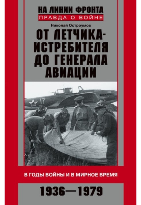 От летчика-истребителя до генерала авиации. В годы войны и в мирное время. 1936–1979