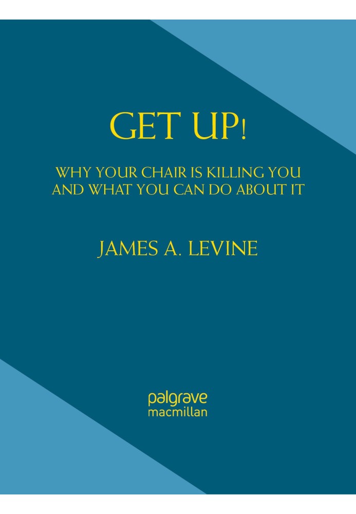 Get Up!: Why Your Chair is Killing You and What You Can Do About It