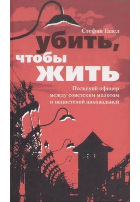 Убить, чтобы жить. Польский офицер между советским молотом и нацистской наковальней