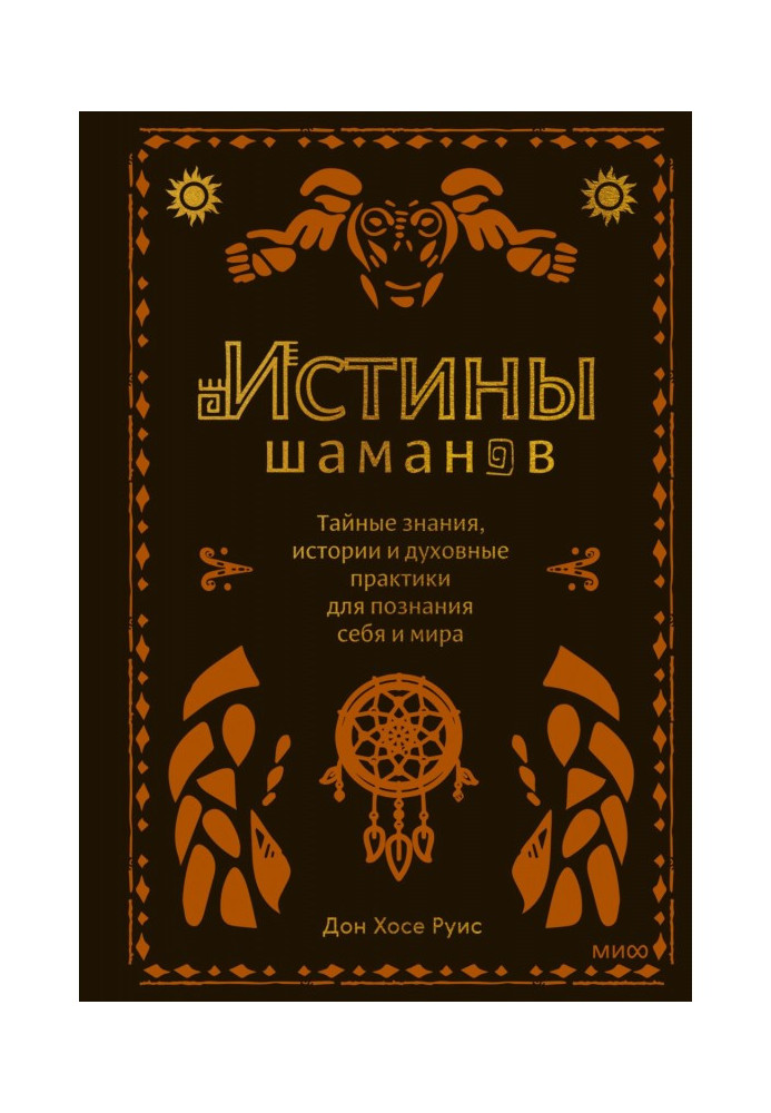 Істини шаманів. Таємні знання, історії та духовні практики для пізнання себе та світу