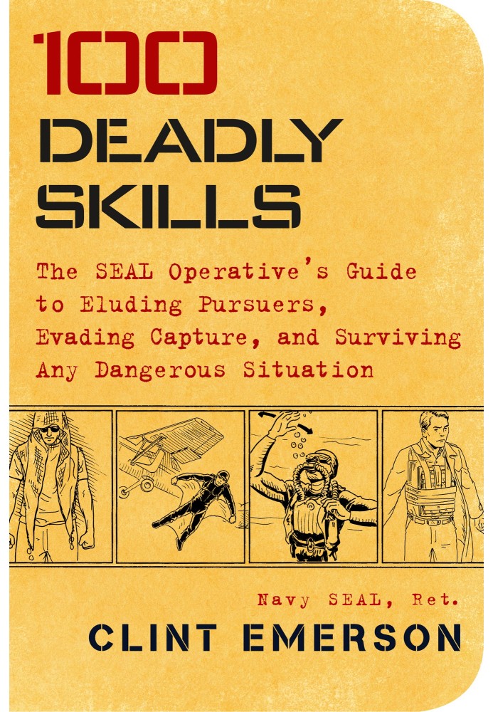 100 Deadly Skills: The SEAL Operative's Guide to Eluding Pursuers, Evading Capture, and Surviving Any Dangerous Situation