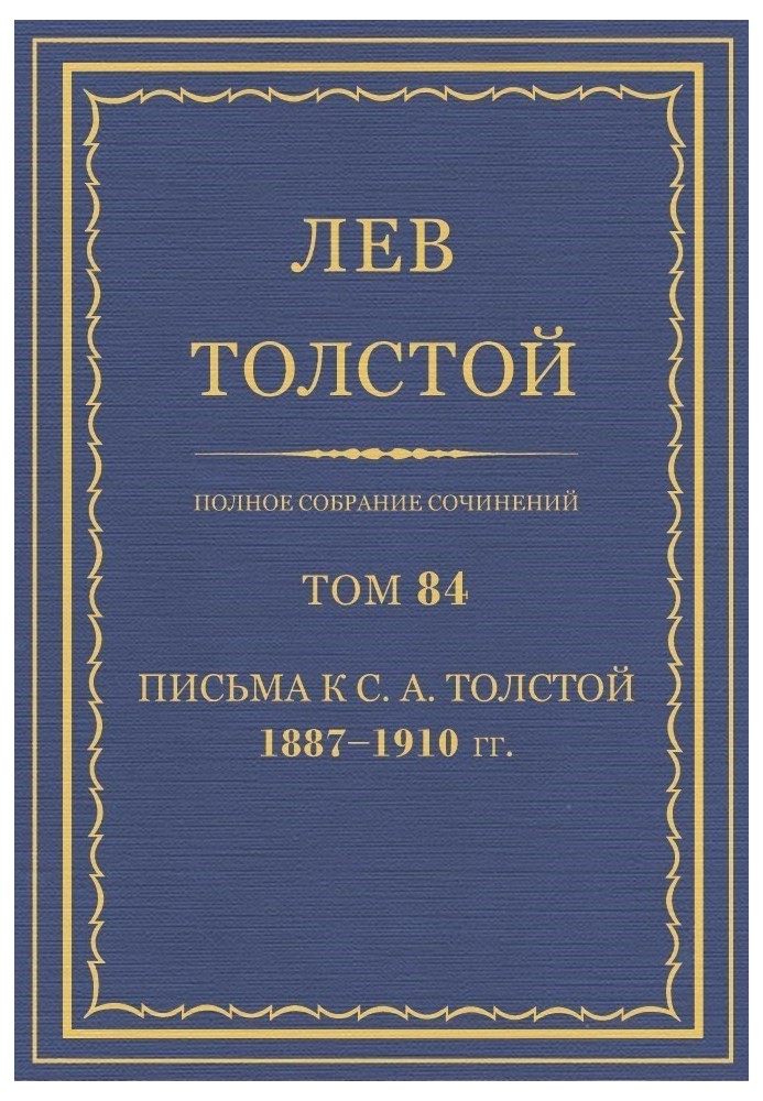 ПСС. Том 84. Листи до С.А. Толстой, 1887-1910 рр.