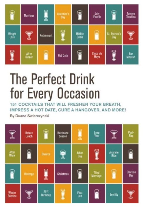 The Perfect Drink for Every Occasion: 151 Cocktails That Will Freshen Your Breath, Impress a Hot Date, Cure a Hangover, and More