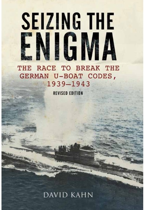 Seizing the Enigma: The Race to Break the German U-Boat Codes, 1939–1945