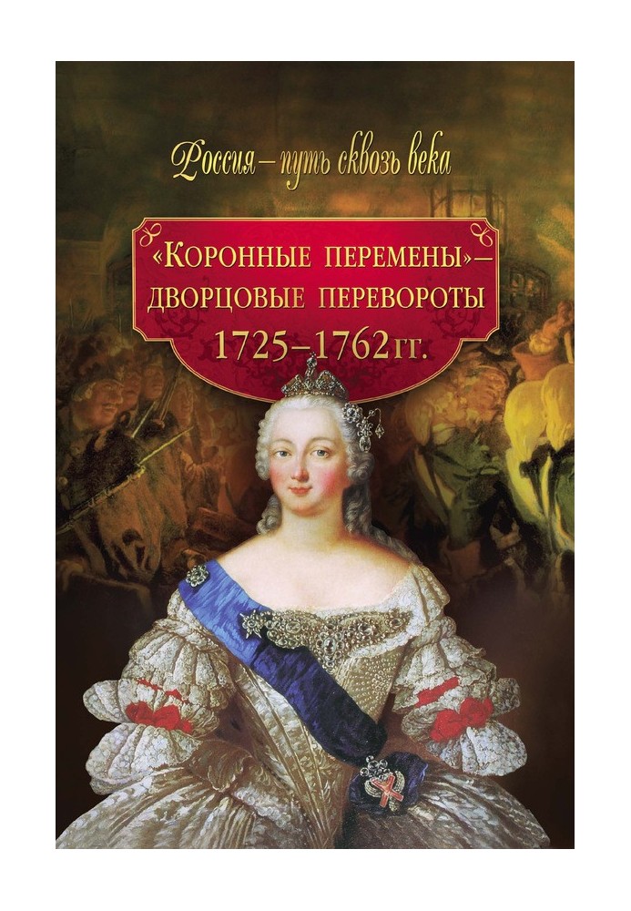 «Коронные перемены» – дворцовые перевороты. 1725–1762 гг.