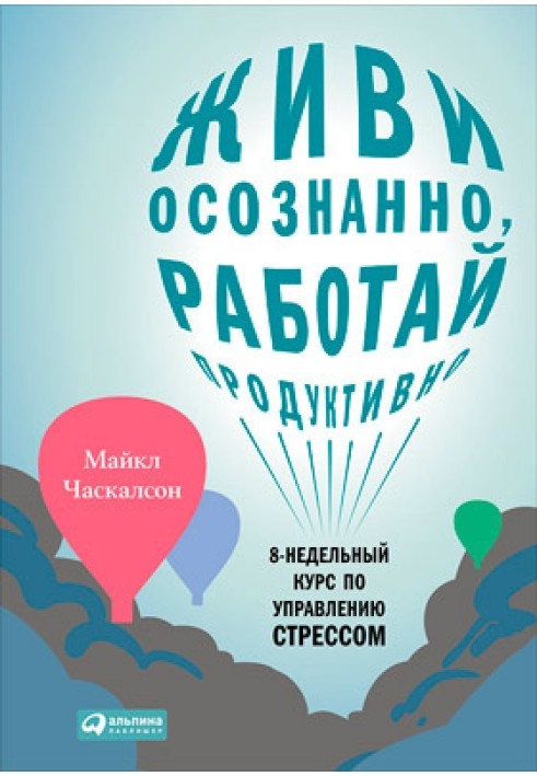 Живи усвідомлено, працюй продуктивно. 8-тижневий курс з управління стресом