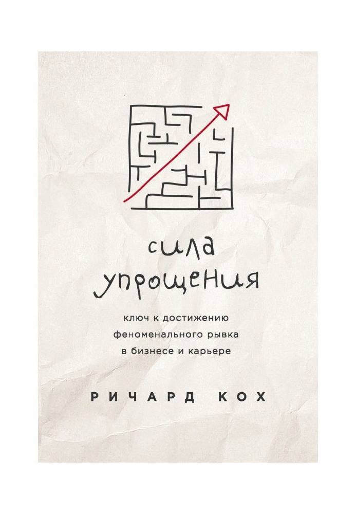 Сила спрощення. Ключ до досягнення феноменального ривку в бізнесі та кар'єрі