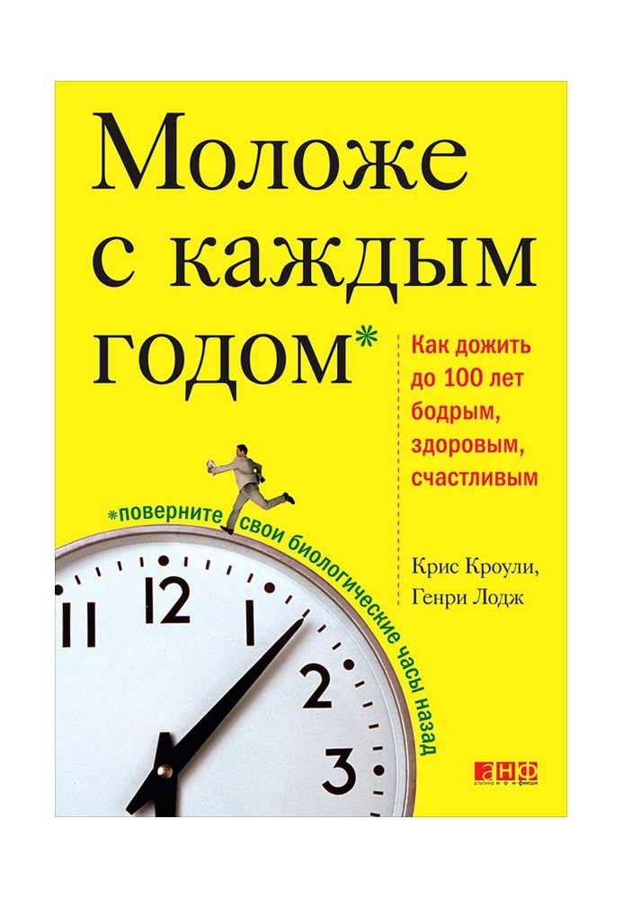 Моложе с каждым годом. Как дожить до 100 лет бодрым, здоровым и счастливым