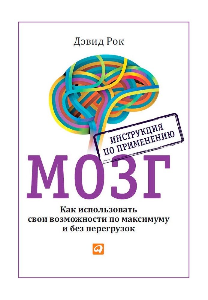 Мозок. Інструкція по застосуванню. Як використовувати свої можливості по максимуму та без перевантажень